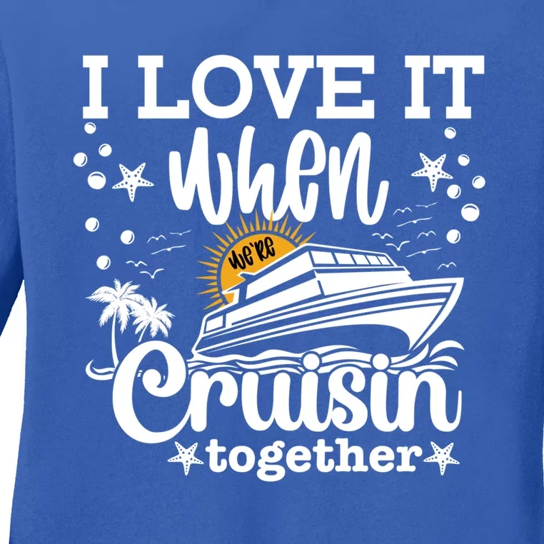 I Love It When We're Cruisin Together Cruising Ocean Life Gift Ladies Long Sleeve Shirt