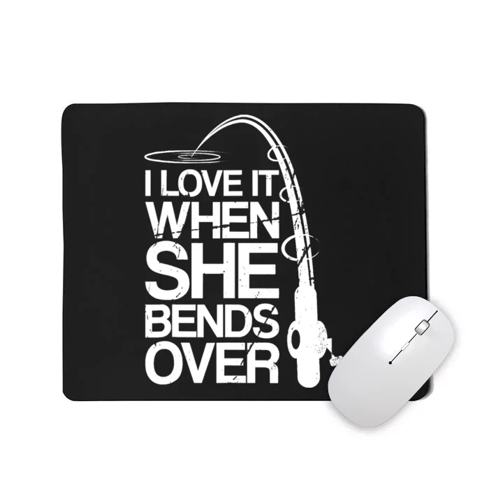 I Love It When She Bends Over Funny Fishing Mousepad