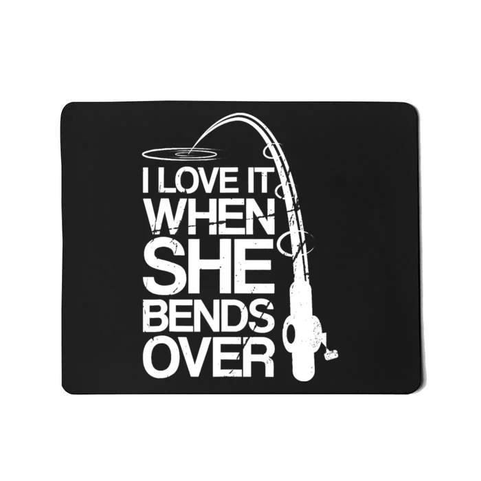 I Love It When She Bends Over Funny Fishing Mousepad