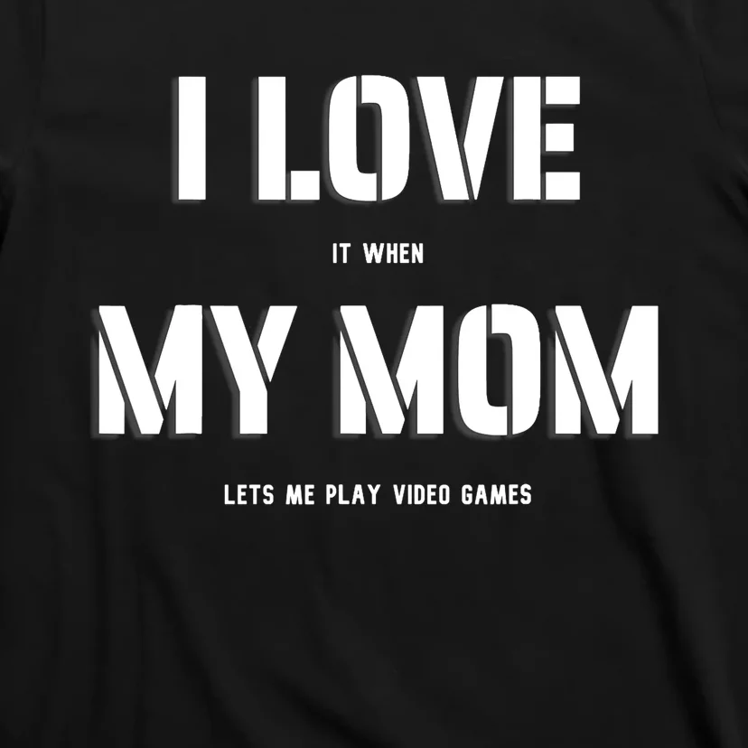 I Love It When My Mom Lets Me Play Video Games Funny Gamer T-Shirt