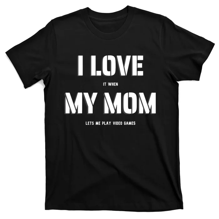 I Love It When My Mom Lets Me Play Video Games Funny Gamer T-Shirt