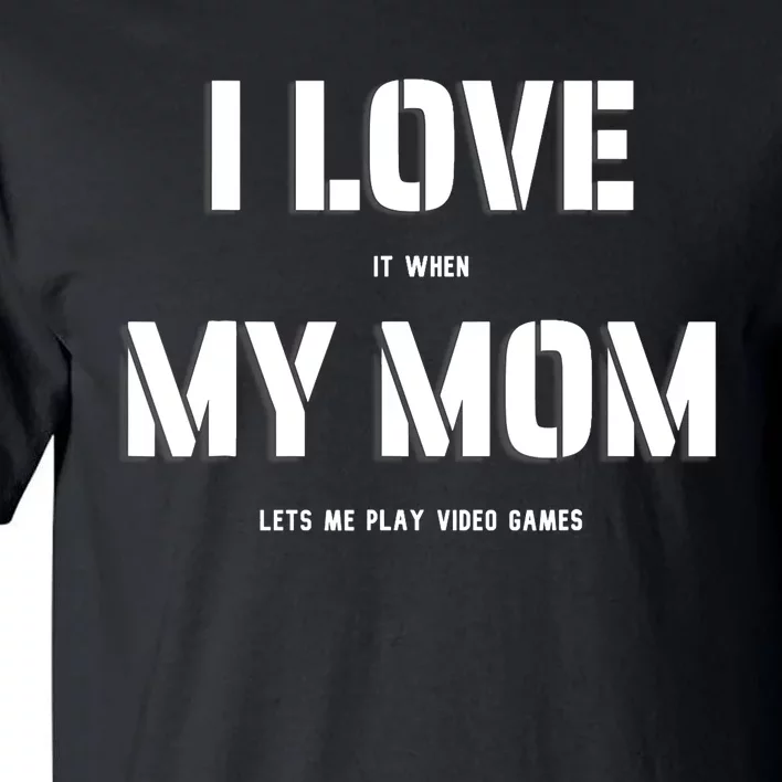 I Love It When My Mom Lets Me Play Video Games Funny Gamer Tall T-Shirt