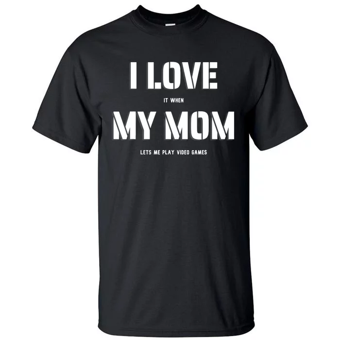 I Love It When My Mom Lets Me Play Video Games Funny Gamer Tall T-Shirt