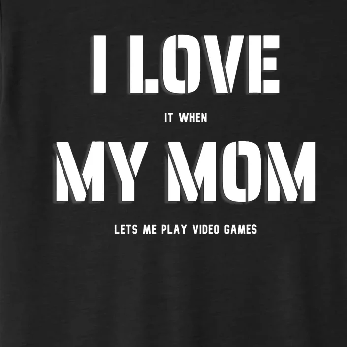 I Love It When My Mom Lets Me Play Video Games Funny Gamer ChromaSoft Performance T-Shirt