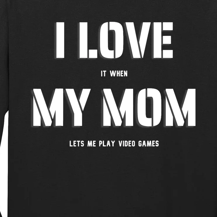 I Love It When My Mom Lets Me Play Video Games Funny Gamer Tall Long Sleeve T-Shirt