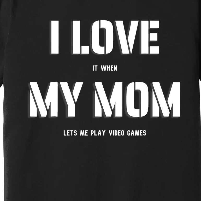 I Love It When My Mom Lets Me Play Video Games Funny Gamer Premium T-Shirt