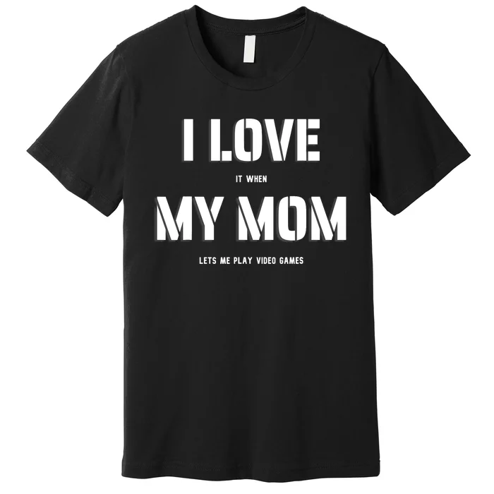 I Love It When My Mom Lets Me Play Video Games Funny Gamer Premium T-Shirt