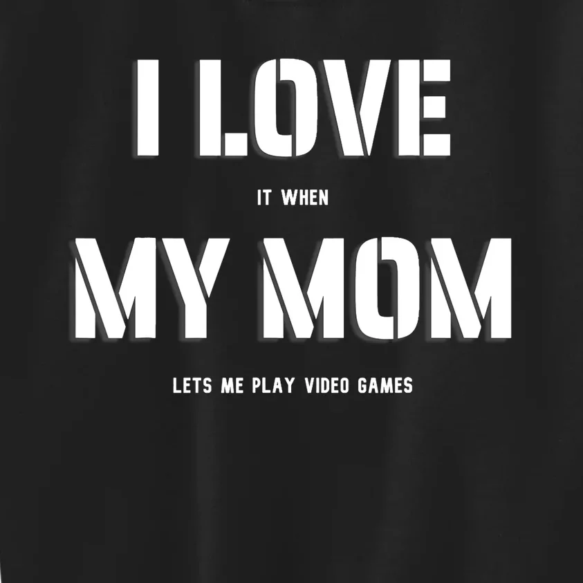 I Love It When My Mom Lets Me Play Video Games Funny Gamer Kids Sweatshirt