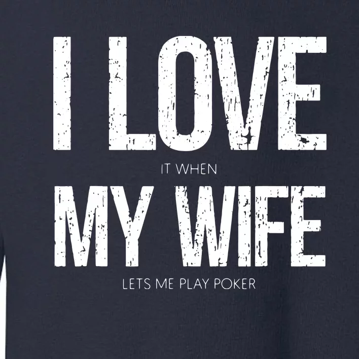 I Love It When My Wife Lets Me Play Poker Funny Poker Toddler Sweatshirt