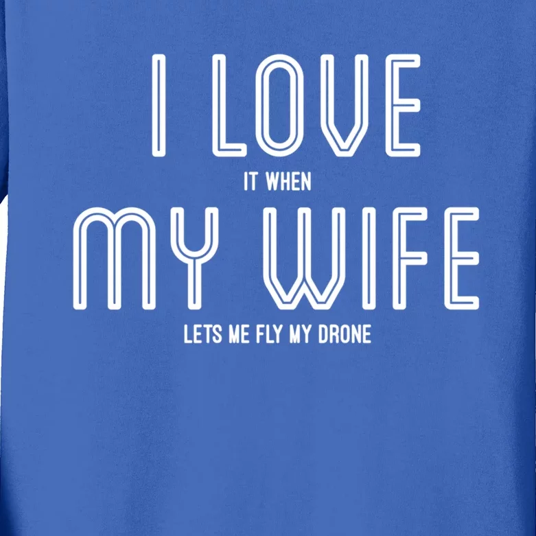 I Love It When My Wife Lets Me Fly My Drone For Dad Husband Gift Kids Long Sleeve Shirt