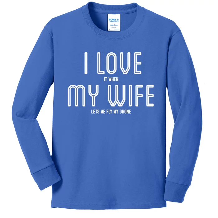 I Love It When My Wife Lets Me Fly My Drone For Dad Husband Gift Kids Long Sleeve Shirt