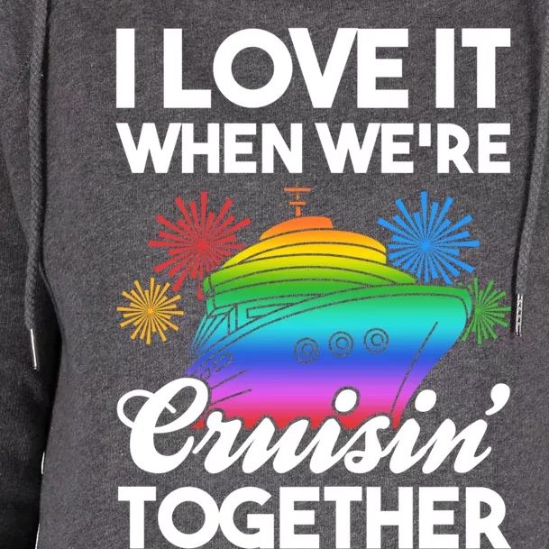 I Love It When We're Cruisin' Together Fun Cruising Trip Gift Womens Funnel Neck Pullover Hood