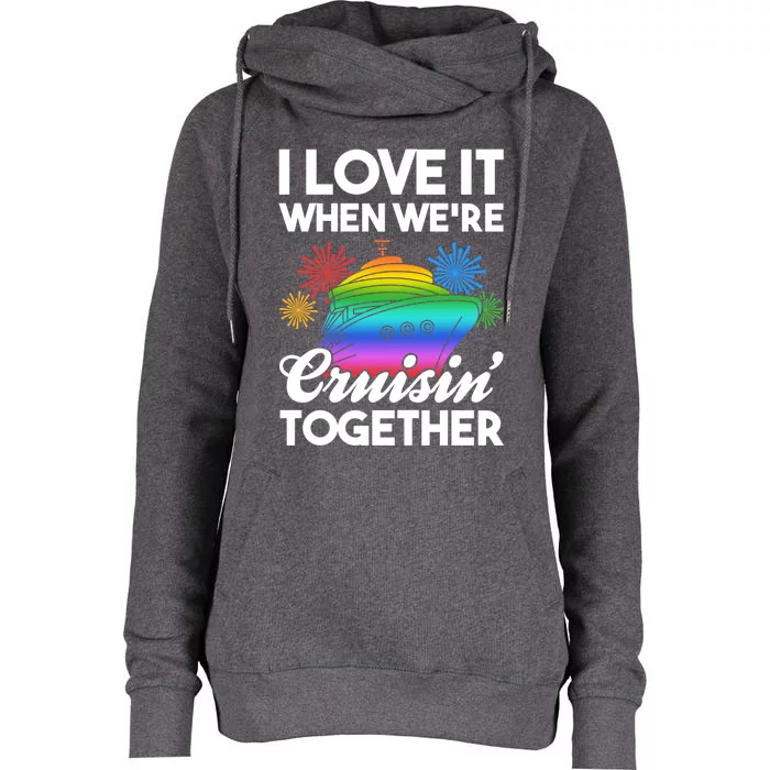 I Love It When We're Cruisin' Together Fun Cruising Trip Gift Womens Funnel Neck Pullover Hood