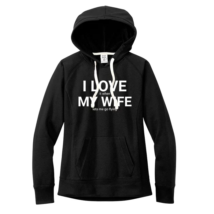 I Love It When My Wife Lets Me Go Flying Funny Husband Gift Women's Fleece Hoodie