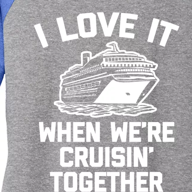 I Love It When We're Cruisin' Together Funny Family Cruise Gift Women's Tri-Blend 3/4-Sleeve Raglan Shirt