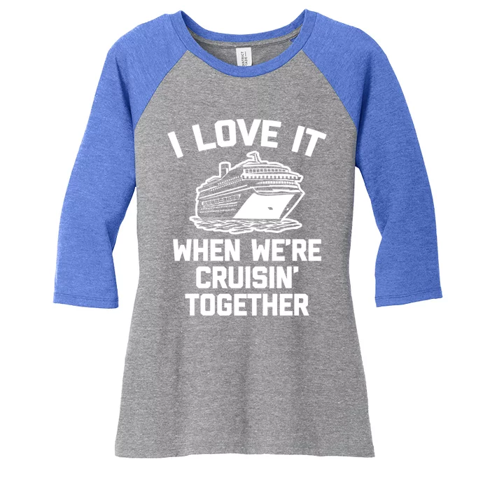 I Love It When We're Cruisin' Together Funny Family Cruise Gift Women's Tri-Blend 3/4-Sleeve Raglan Shirt