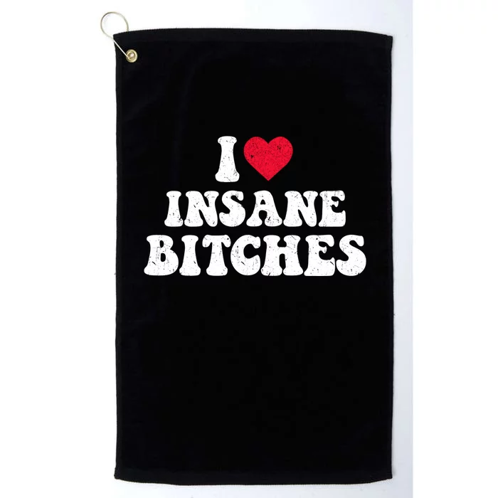 I Love Insane Bitches Funny Sarcastic Platinum Collection Golf Towel