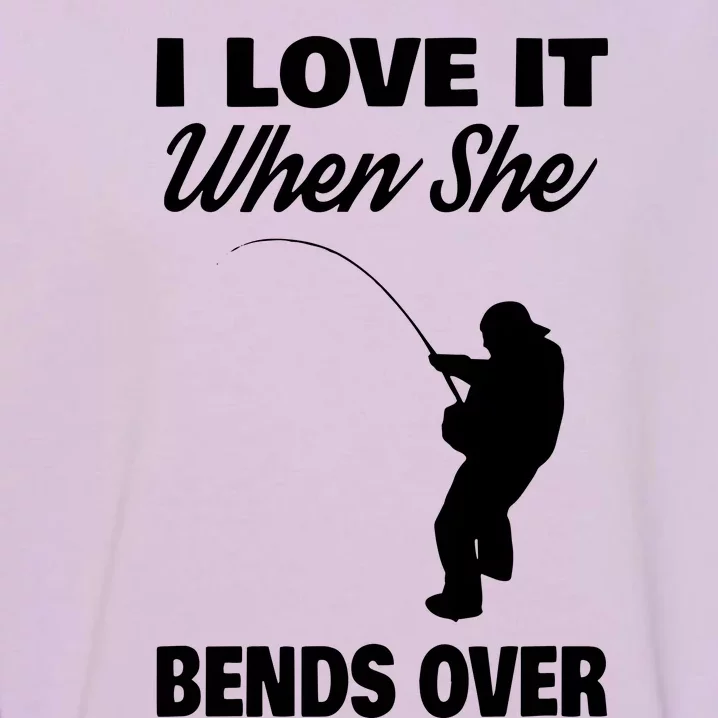 I Love It When She Bends Over Novelty Fishing Garment-Dyed Sweatshirt