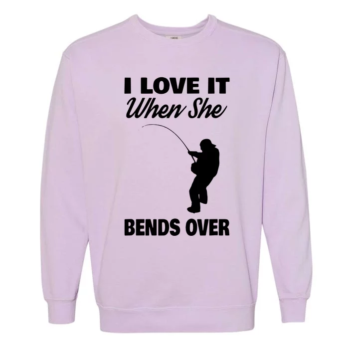 I Love It When She Bends Over Novelty Fishing Garment-Dyed Sweatshirt