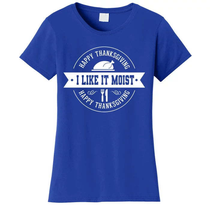 I Like It Moist Gift Women's T-Shirt