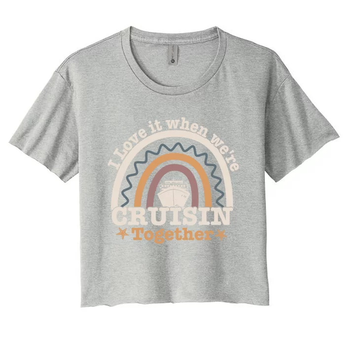 I Love It When Were Cruisin Together Funny Cruise Rainbow Great Gift Women's Crop Top Tee