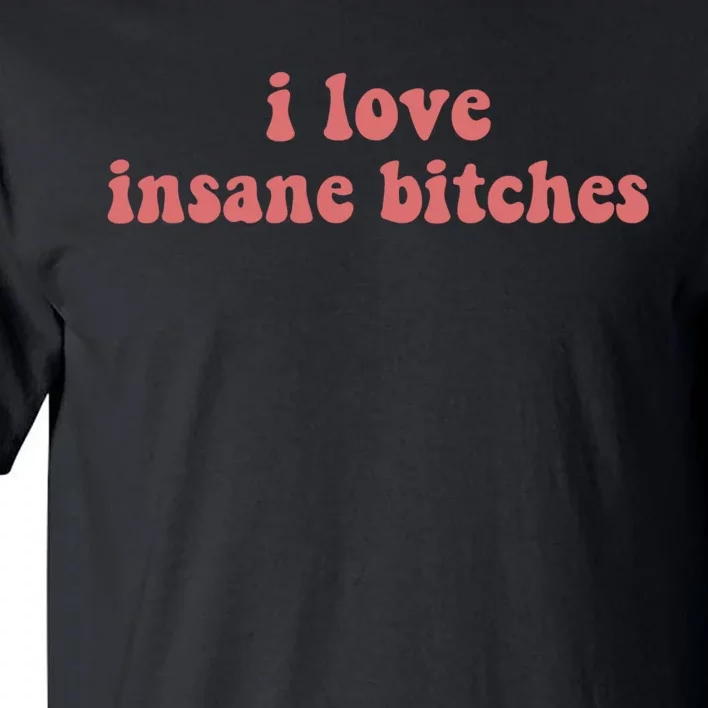 I Love Insane Bitches Funny Sarcastic Tall T-Shirt