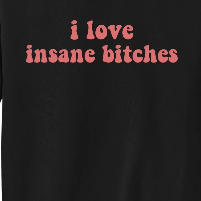 I Love Insane Bitches Funny Sarcastic Tall Sweatshirt