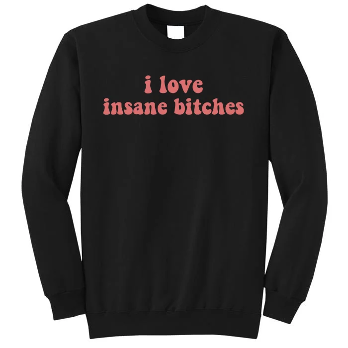 I Love Insane Bitches Funny Sarcastic Tall Sweatshirt