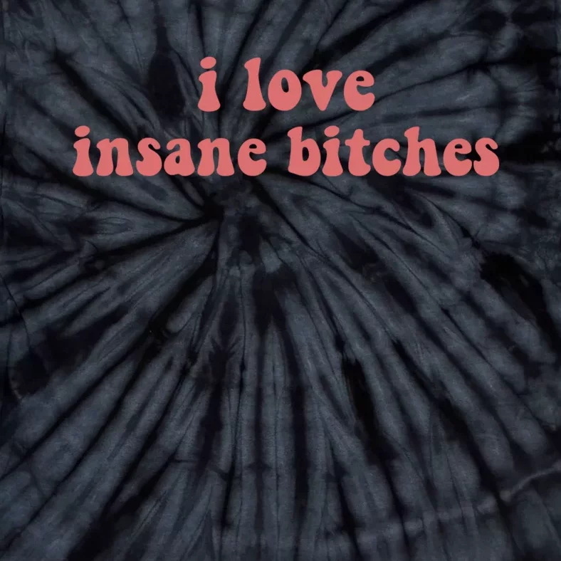 I Love Insane Bitches Funny Sarcastic Tie-Dye T-Shirt