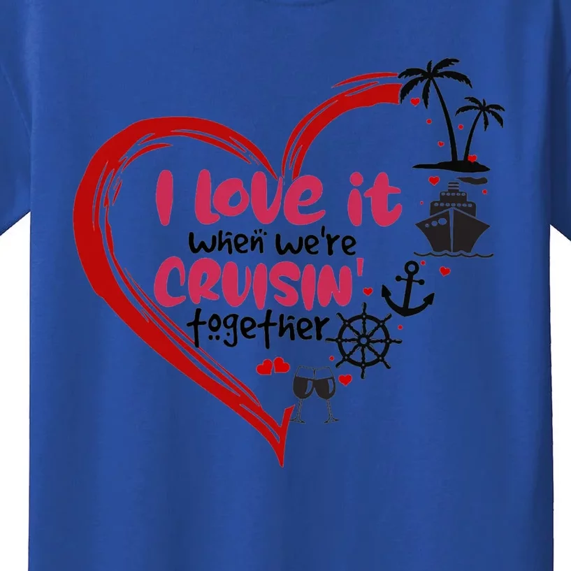 I Love It When Were Cruisin Together Heart Summer Vacation Cool Gift Kids T-Shirt