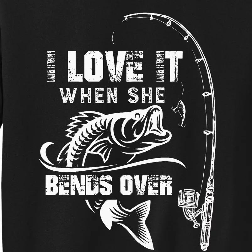 I Love It When She Bends Over Funny Fishing Quote Gift Sweatshirt