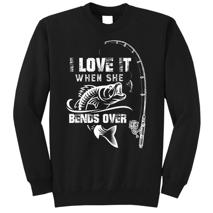 I Love It When She Bends Over Funny Fishing Quote Gift Tall Sweatshirt