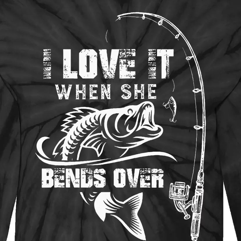 I Love It When She Bends Over Funny Fishing Quote Gift Tie-Dye Long Sleeve Shirt