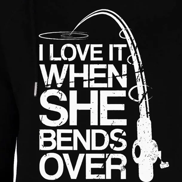 I Love It When She Bends Over Funny Fishing Womens Funnel Neck Pullover Hood