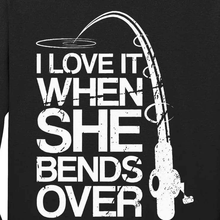 I Love It When She Bends Over Funny Fishing Tall Long Sleeve T-Shirt