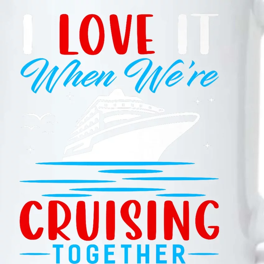 I Love It When Were Cruisin Together Gift Funny Cruise Cool Gift Black Color Changing Mug