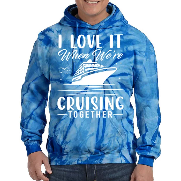 I Love It When Were Cruisin Together Cool Gift Funny Cruise Gift Tie Dye Hoodie