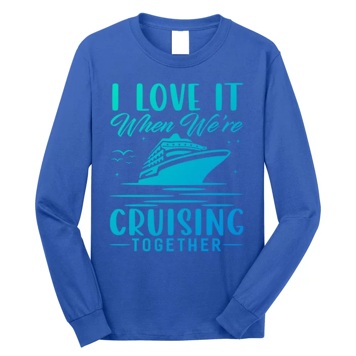 I Love It When Were Cruisin Together Cool Gift Funny Cruise Gift Long Sleeve Shirt