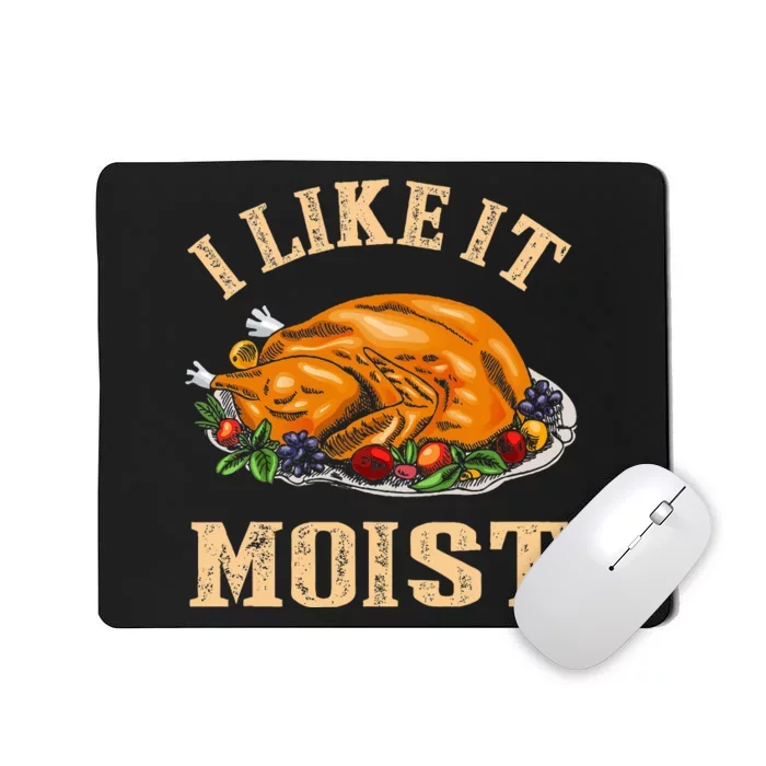 I Like It Moist Funny Thanksgiving Turkey Leg Day Mousepad