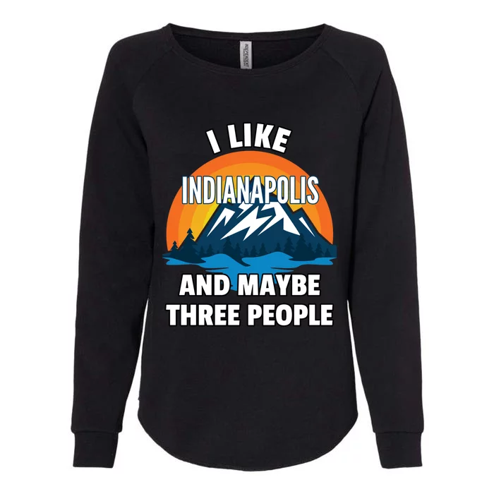 I Like Indianapolis And Maybe Three People Cute Gift Womens California Wash Sweatshirt