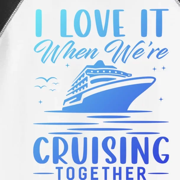 I Love It When Were Cruisin Together Cool Gift Funny Cruise Gift Toddler Fine Jersey T-Shirt