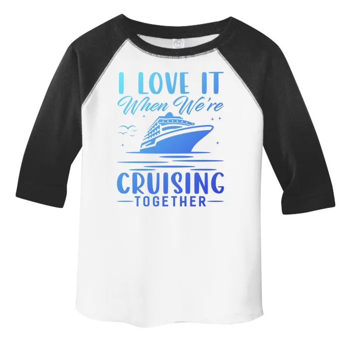 I Love It When Were Cruisin Together Cool Gift Funny Cruise Gift Toddler Fine Jersey T-Shirt