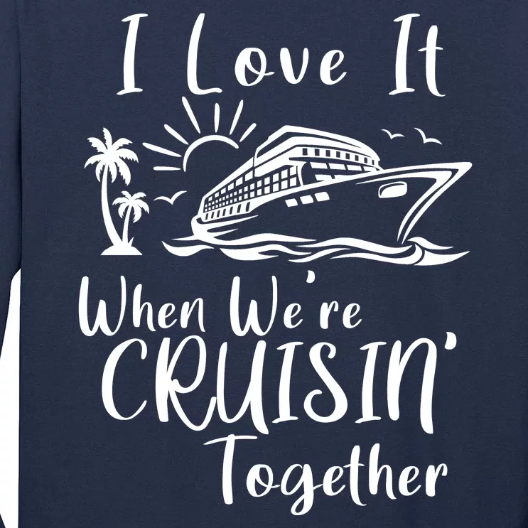 I Love It When WeRe Cruisin Together Tall Long Sleeve T-Shirt