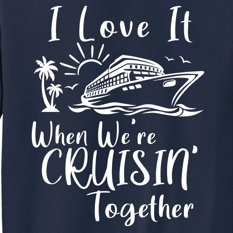 I Love It When WeRe Cruisin Together Tall Sweatshirt