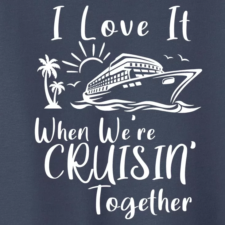 I Love It When WeRe Cruisin Together Toddler T-Shirt