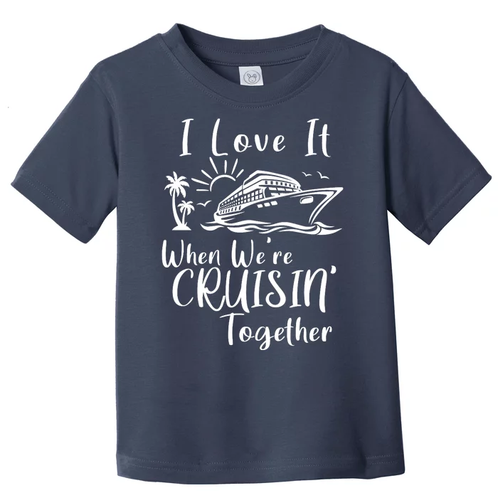 I Love It When WeRe Cruisin Together Toddler T-Shirt