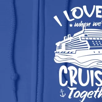 I Love It When Were Cruisin Together Cruise Ship Gift Full Zip Hoodie