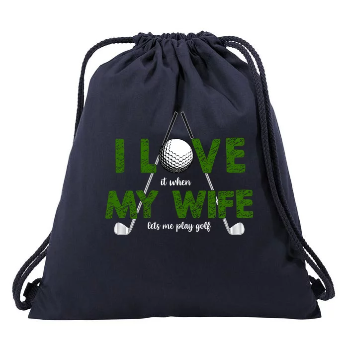 I Love It When My Wife Let's Me Play Golf Drawstring Bag