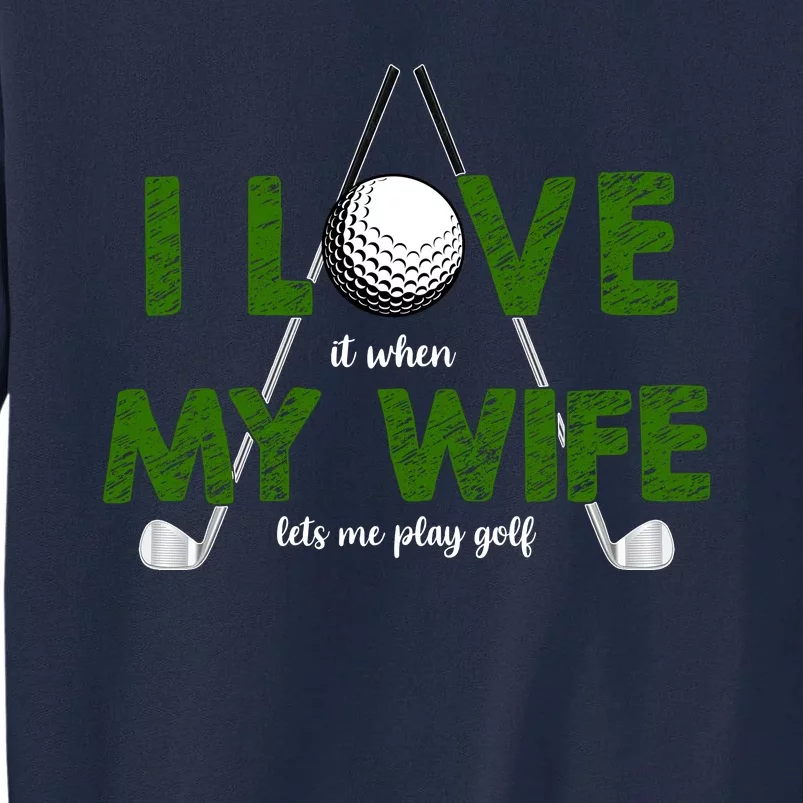 I Love It When My Wife Let's Me Play Golf Tall Sweatshirt