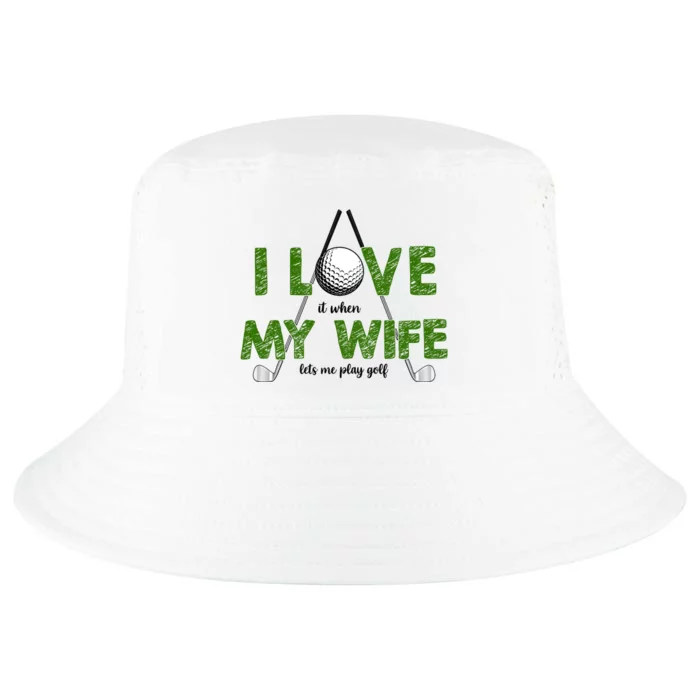 I Love It When My Wife Let's Me Play Golf Cool Comfort Performance Bucket Hat